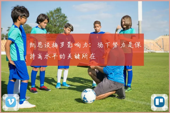 凯恩谈梅罗影响力：场下努力是保持高水平的关键所在